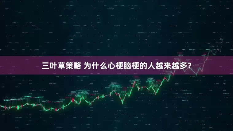 三叶草策略 为什么心梗脑梗的人越来越多?